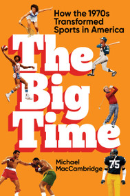 The Big Time (How the 1970s Transformed Sports in America) by Michael MacCambridge, 9781538706695