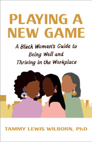 Playing a New Game (A Black Woman's Guide to Being Well and Thriving in the Workplace) - 9781538708354 by Tammy Lewis Wilborn, PhD, 9781538708354
