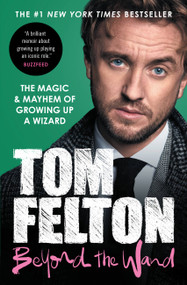 Beyond the Wand (The Magic and Mayhem of Growing Up a Wizard) - 9781538741375 by Tom Felton, 9781538741375