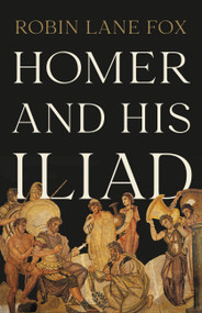 Homer and His Iliad by Robin Lane Fox, 9781541600447