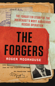 The Forgers (The Forgotten Story of the Holocaust's Most Audacious Rescue Operation) by Roger Moorhouse, 9781541619852