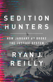Sedition Hunters (How January 6th Broke the Justice System) by Ryan J. Reilly, 9781541701809