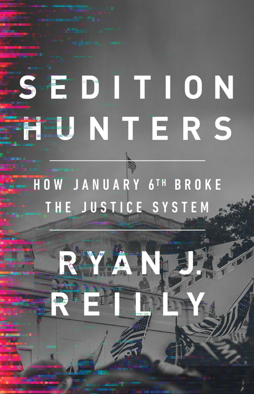 Sedition Hunters (How January 6th Broke the Justice System) by Ryan J. Reilly, 9781541701809