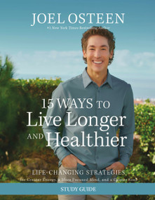 15 Ways to Live Longer and Healthier Study Guide (Life-Changing Strategies for Greater Energy, a More Focused Mind, and a Calmer Soul) by Joel Osteen, 9781546005070