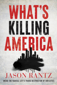 What's Killing America (Inside the Radical Left's Tragic Destruction of Our Cities) by Jason Rantz, 9781546006145