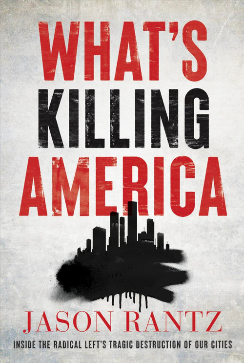 What's Killing America (Inside the Radical Left's Tragic Destruction of Our Cities) by Jason Rantz, 9781546006145