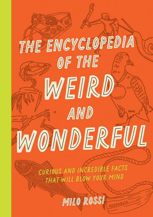 The Encyclopedia of the Weird and Wonderful (Curious and Incredible Facts that Will Blow Your Mind) by Milo Rossi, 9781577153412