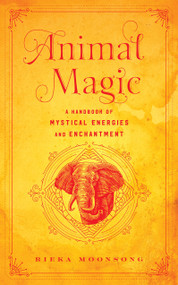 Animal Magic (A Handbook of Mystical Energies and Enchantment) by Rieka Moonsong, 9781577153955