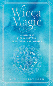 Wicca Magic (A Handbook of Wiccan History, Traditions, and Rituals) by Agnes Hollyhock, 9781577153962