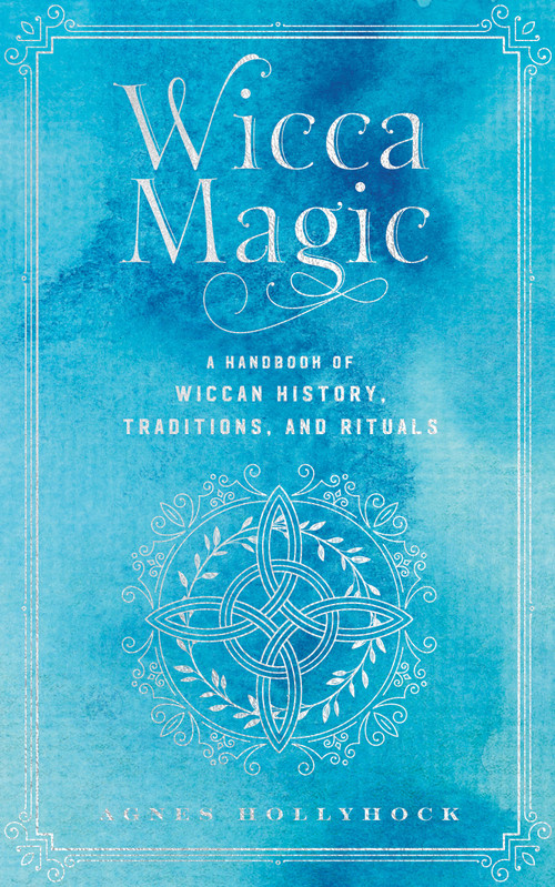 Wicca Magic (A Handbook of Wiccan History, Traditions, and Rituals) by Agnes Hollyhock, 9781577153962