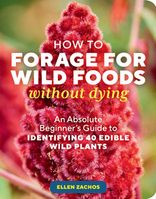 How to Forage for Wild Foods without Dying (An Absolute Beginner's Guide to Identifying 40 Edible Wild Plants) by Ellen Zachos, 9781635866131