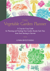 The Vegetable Garden Planner (A Crop-by-Crop Guide for Planning and Tracking Your Garden Bounty Each Year, from Seed Starting to Harvest) by Lynn Byczynski, 9781635866582