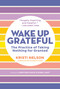 Wake Up Grateful (The Practice of Taking Nothing for Granted) by Kristi Nelson, Brother David Steindl-Rast, 9781635866643
