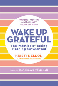 Wake Up Grateful (The Practice of Taking Nothing for Granted) by Kristi Nelson, Brother David Steindl-Rast, 9781635866643