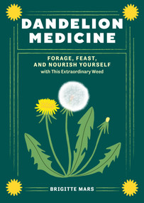 Dandelion Medicine, 2nd Edition (Forage, Feast, and Nourish Yourself with This Extraordinary Weed) by Brigitte Mars, 9781635867633