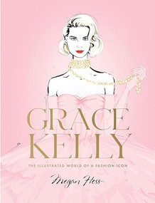 Grace Kelly (The Illustrated World of a Fashion Icon) by Megan Hess, 9781743798416