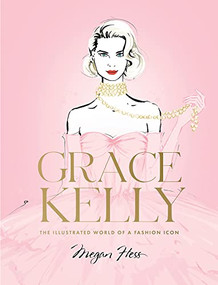Grace Kelly (The Illustrated World of a Fashion Icon) by Megan Hess, 9781743798416