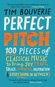 Perfect Pitch (100 pieces of classical music to bring joy, tears, solace, empathy, inspiration (& everything in between)) - 9781780725796 by Tim Bouverie, 9781780725796