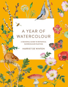A Year of Watercolour (A seasonal guide to botanical watercolour painting) by Harriet de Winton, 9781781579008