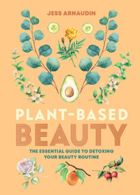 Plant-Based Beauty (The Essential Guide to Detoxing Your Beauty Routine) by Jess Arnaudin, 9781783255931