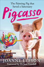 Pigcasso (The Million-dollar artistic pig that saved a sanctuary) by Joanne Lefson, Dame Jane Morris Goodall, 9781788404204