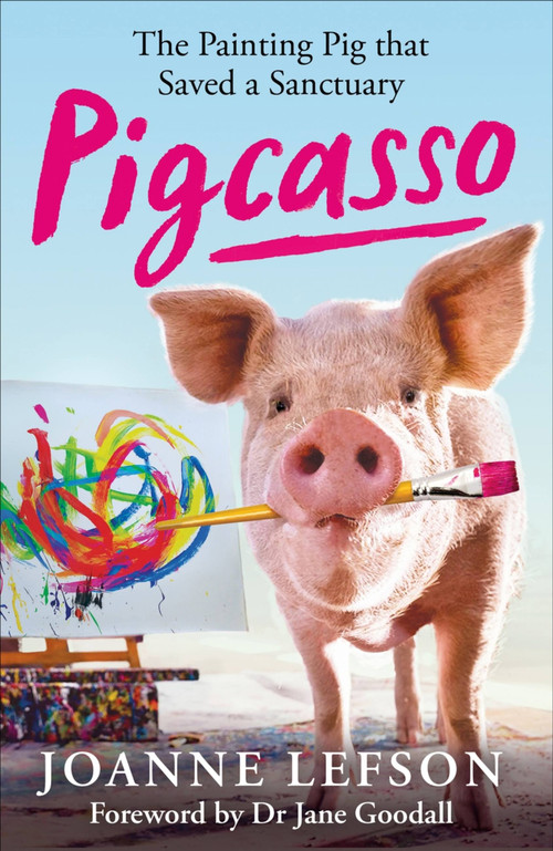 Pigcasso (The Million-dollar artistic pig that saved a sanctuary) by Joanne Lefson, Dame Jane Morris Goodall, 9781788404204