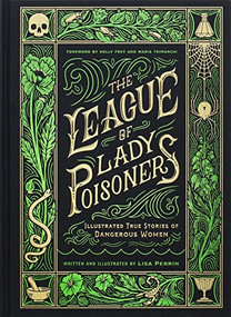 The League of Lady Poisoners (Illustrated True Stories of Dangerous Women) by Lisa Perrin, Holly Frey, Maria Trimarchi, 9781797215884
