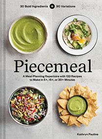 Piecemeal (A Meal-Planning Repertoire with 120 Recipes to Make in 5+, 15+, or 30+ Minutes-30 Bold Ingredients and 90 Variations) by Kathryn Pauline, 9781797219868