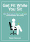 Get Fit While You Sit (Chair Exercises to Help You Stretch and Strengthen Your Body) by Taylor Spencer, 9781800078383
