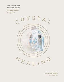 Crystal Healing (The Complete Modern Guide for Beginners and Beyond) by Yulia Van Doren, 9781837830794