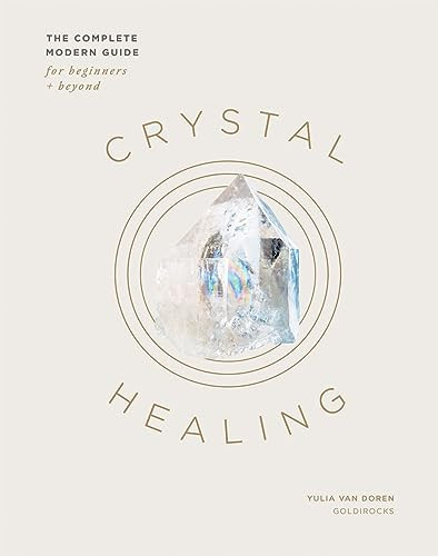 Crystal Healing (The Complete Modern Guide for Beginners and Beyond) by Yulia Van Doren, 9781837830794