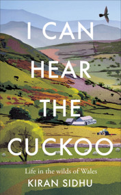 I Can Hear the Cuckoo (Life in the Wilds of Wales) by Kiran Sidhu, 9781856755009