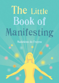 The Little Book of Manifesting by Madeleine du Frayne, 9781856755047