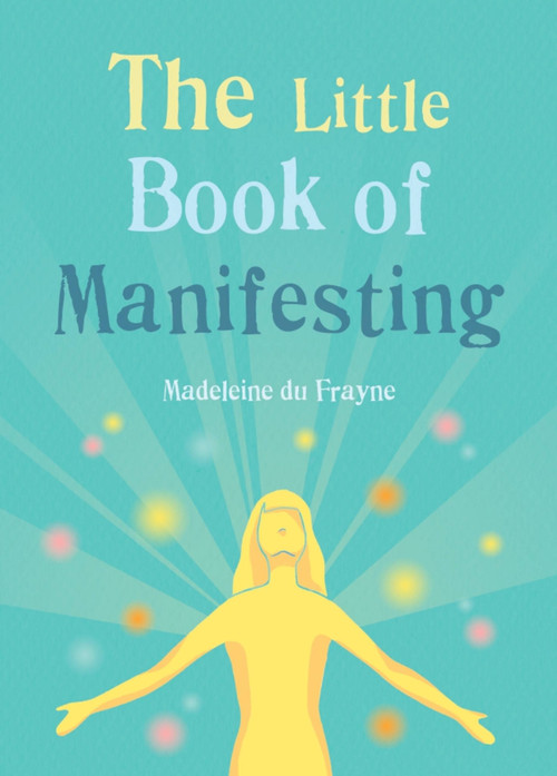 The Little Book of Manifesting by Madeleine du Frayne, 9781856755047