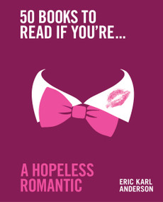 50 Books to Read If You're a Hopeless Romantic by Eric Karl Anderson, 9781922616463