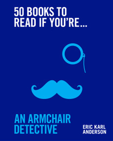 50 Books to Read If You're an Armchair Detective by Eric Karl Anderson, 9781922616470