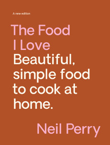 The Food I Love (Beautiful. simple food to cook at home.) by Neil Perry, 9781922616753