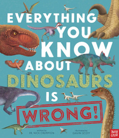 Everything You Know About Dinosaurs Is Wrong! by Dr Nick Crumpton, Gavin Scott, 9798887770147