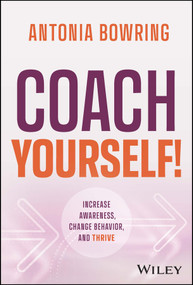 Coach Yourself! (Increase Awareness, Change Behavior, and Thrive) by Antonia Bowring, 9781119931454