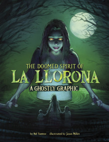 The Doomed Spirit of La Llorona (A Ghostly Graphic) by Nel Yomtov, Jason Millet, 9781669071327