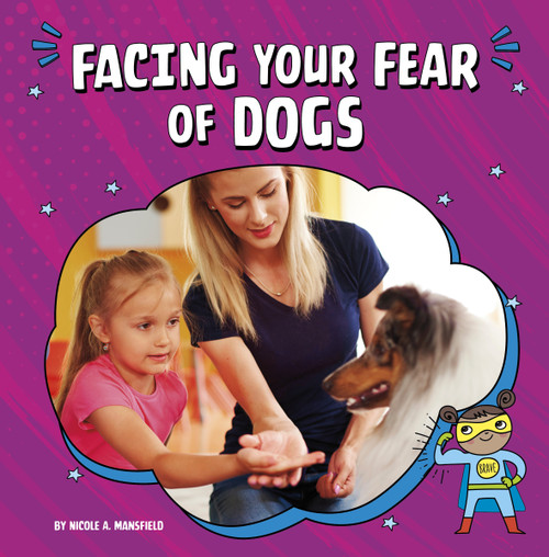Facing Your Fear of Dogs by Nicole A. Mansfield, 9780756574055