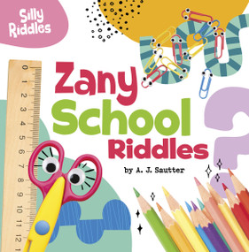 Zany School Riddles by A. J. Sautter, 9780756574970