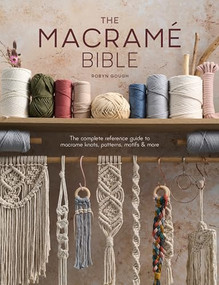 The Macrame Bible (The complete reference guide to macrame knots, patterns, motifs and more) by Robyn Gough, 9781446309728