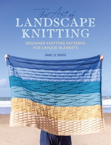 The Art of Landscape Knitting (Beginner Knitting Patterns for Unique Blankets) by Anne Le Brocq, 9781446310052