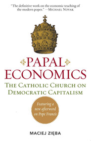Papal Economics (The Catholic Church on Democratic Capitalism, from Rerum Novarum to Caritas in Veritate) by Maciej Zieba, 9781610171342