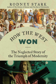How the West Won (The Neglected Story of the Triumph of Modernity) - 9781610171397 by Rodney Stark, 9781610171397