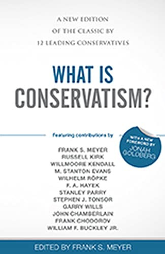 What is Conservatism? (A New Edition of the Classic by 12 Leading Conservatives) by Frank S. Meyer, Jonah Goldberg, 9781610171403