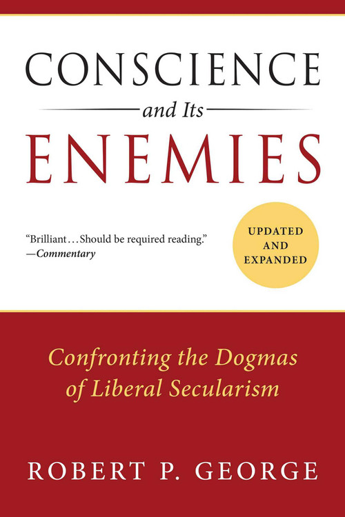 Conscience and Its Enemies (Confronting the Dogmas of Liberal Secularism) - 9781610171410 by Robert P. George, Mary Ann Glendon, 9781610171410