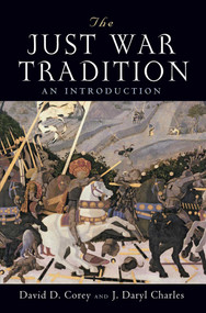 The Just War Tradition (An Introduction) by David D. Corey, J. Daryl Charles, 9781610171502
