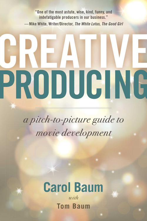 Creative Producing (A Pitch-to-Picture Guide to Movie Development) by Carol Baum, Tom Baum, 9781621538370